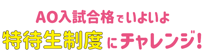 AO入試合格でいよいよ特待生制度にチャレンジ
