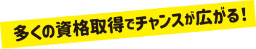 多くの資格取得でチャンスが広がる！