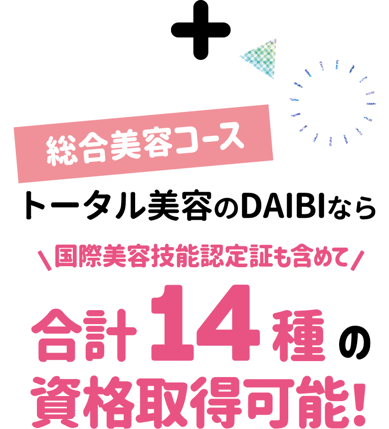 総合美容コース トータル美容のDAIBAなら国際美容技能認定証も含めて合計14種の資格取得可能！